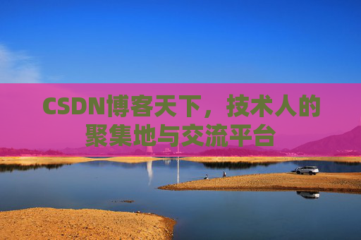 CSDN博客天下,技术人的聚集地与交流平台 CSDN博客天下,技术人的聚集地与交流平台